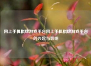 网上手机棋牌游戏平台网上手机棋牌游戏平台的兴起与影响