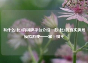 有什么1比1的棋牌平台介绍一款1比1的真实牌局模拟游戏——掌上棋王