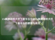 876棋牌游戏大厅下载平台介绍876棋牌游戏大厅下载平台的便捷与高效
