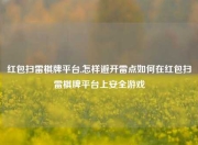 红包扫雷棋牌平台,怎样避开雷点如何在红包扫雷棋牌平台上安全游戏