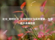 比分_即时比分_足球即时比分实时更新，为你提供准确信息