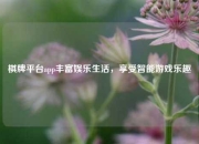 棋牌平台app丰富娱乐生活，享受智能游戏乐趣