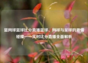 篮网球篮球比分直播篮球、网球与足球的激情碰撞——实时比分直播全面解析