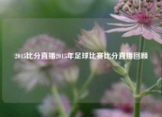 2015比分直播2015年足球比赛比分直播回顾