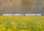 老板捷报比分捷报纷飞，老板的喜悦与挑战