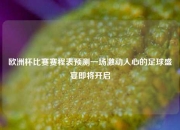 欧洲杯比赛赛程表预测一场激动人心的足球盛宴即将开启