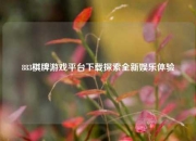 883棋牌游戏平台下载探索全新娱乐体验
