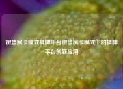 微信房卡模式棋牌平台微信房卡模式下的棋牌平台创新应用