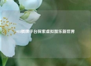918棋牌平台探索虚拟娱乐新世界