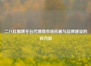 二八杠棋牌平台代理商市场拓展与品牌建设的双刃剑