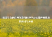 棋牌平台软件开发费用棋牌平台软件开发费用的探讨与分析
