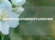 棋牌游戏平台能买吗棋牌游戏平台的购买指南