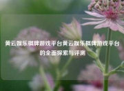 黄云娱乐棋牌游戏平台黄云娱乐棋牌游戏平台的全面探索与评测
