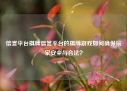 信誉平台棋牌信誉平台的棋牌游戏如何确保玩家安全与合法？