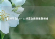 棋牌平台as83·me探索在线娱乐新领域