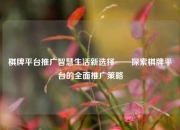 棋牌平台推广智慧生活新选择——探索棋牌平台的全面推广策略
