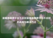 新葡萄棋牌平台不出款新葡萄棋牌平台不出款的真相与解决方法