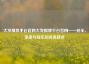 大发棋牌平台官网大发棋牌平台官网——安全、便捷与娱乐的完美结合