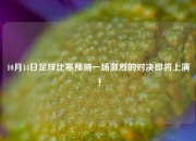 10月14日足球比赛预测一场激烈的对决即将上演！