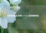 足球彩票比分网———-足球即时比
