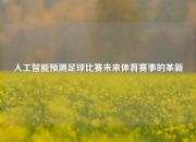 人工智能预测足球比赛未来体育赛事的革新