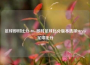 足球即时比分-90vs即时足球比分版本选择90ⅴs足球比分