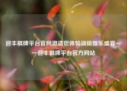 迎丰棋牌平台官网邀请您体验顶级娱乐盛宴——迎丰棋牌平台官方网站