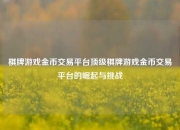 棋牌游戏金币交易平台顶级棋牌游戏金币交易平台的崛起与挑战