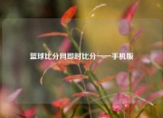 篮球比分网即时比分一一手机版