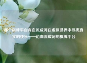 那个棋牌平台有血流成河在虚拟世界中寻找真实的快乐——论血流成河的棋牌平台
