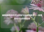 星聚棋牌游戏平台创新与品质的融合——探索游戏平台的新篇章