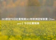 2021欧冠今日比赛预测2021年欧洲冠军联赛（Eurosport）今日比赛预测