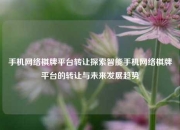 手机网络棋牌平台转让探索智能手机网络棋牌平台的转让与未来发展趋势