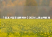 今日足球比赛结果预测今日足球比赛结果预测