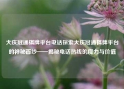 大庆冠通棋牌平台电话探索大庆冠通棋牌平台的神秘面纱——揭秘电话热线的魔力与价值