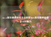 ma ya娱乐棋牌游戏平台探索MaYa娱乐棋牌游戏平台的魅力