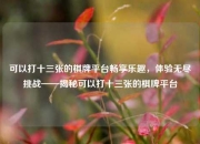 可以打十三张的棋牌平台畅享乐趣，体验无尽挑战——揭秘可以打十三张的棋牌平台