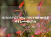 棋牌游戏平台官方网站打造公平竞技的棋牌游戏平台——官方网站