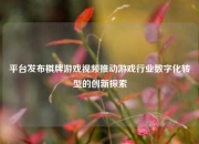平台发布棋牌游戏视频推动游戏行业数字化转型的创新探索