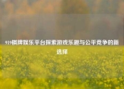 919棋牌娱乐平台探索游戏乐趣与公平竞争的新选择