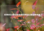 世界杯比赛结果预测世界杯比赛结果预测