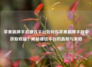苹果棋牌手游赚钱平台如何在苹果棋牌手游中获取收益？揭秘赚钱平台的真相与策略