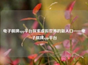 电子棋牌app平台探索虚拟世界的新入口——电子棋牌app平台