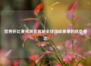 世界杯比赛预测表揭秘全球顶级赛事的胜负悬念