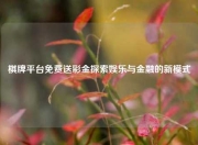 棋牌平台免费送彩金探索娱乐与金融的新模式