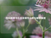 四川棋牌平台选择理性分析与推荐策略