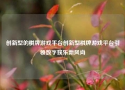 创新型的棋牌游戏平台创新型棋牌游戏平台引领数字娱乐新风尚