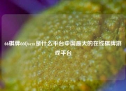 66棋牌66Qocm是什么平台中国最大的在线棋牌游戏平台