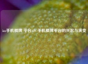 ios手机棋牌 平台iOS 手机棋牌平台的兴起与演变