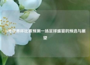 16号世界杯比赛预测一场足球盛宴的预选与展望